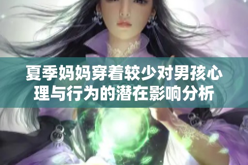 夏季妈妈穿着较少对男孩心理与行为的潜在影响分析
