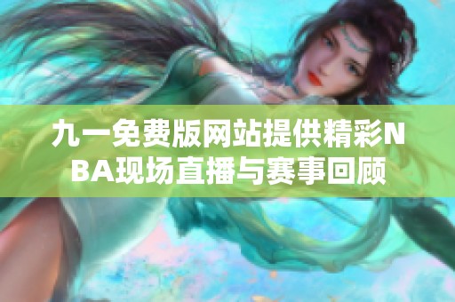 九一免费版网站提供精彩NBA现场直播与赛事回顾