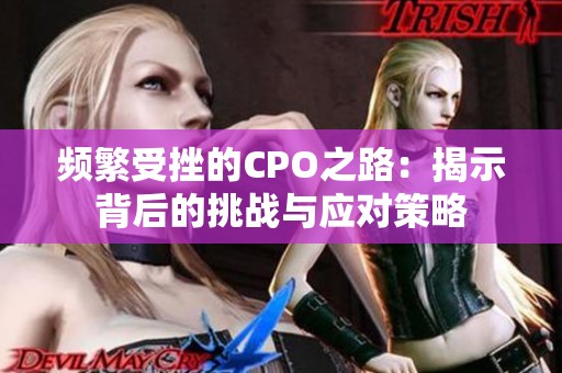 频繁受挫的CPO之路：揭示背后的挑战与应对策略
