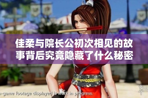 佳柔与院长公初次相见的故事背后究竟隐藏了什么秘密