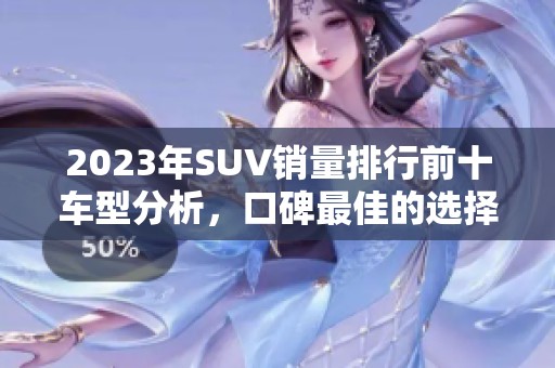2023年SUV销量排行前十车型分析，口碑最佳的选择推荐