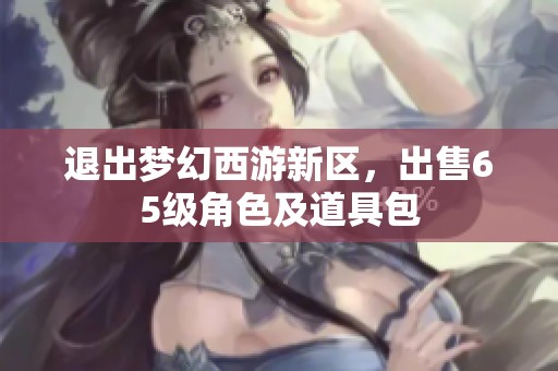 退出梦幻西游新区，出售65级角色及道具包