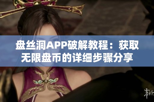 盘丝洞APP破解教程：获取无限盘币的详细步骤分享