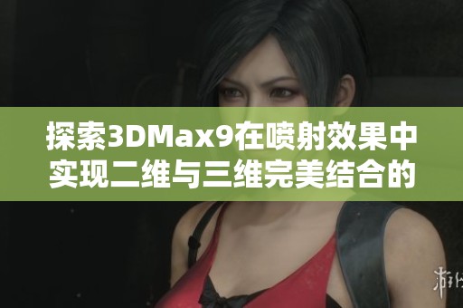 探索3DMax9在喷射效果中实现二维与三维完美结合的技巧