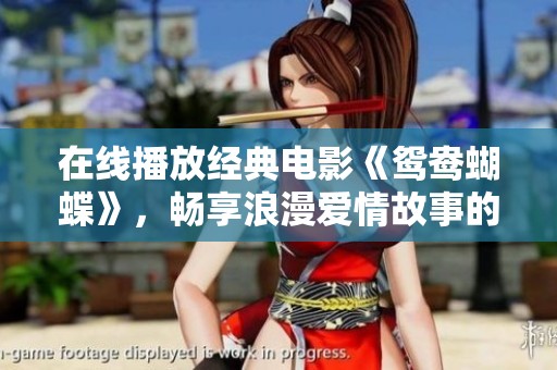 在线播放经典电影《鸳鸯蝴蝶》，畅享浪漫爱情故事的绝佳选择