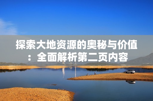 探索大地资源的奥秘与价值：全面解析第二页内容