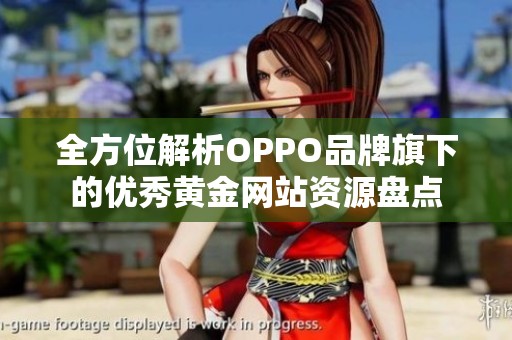 全方位解析OPPO品牌旗下的优秀黄金网站资源盘点