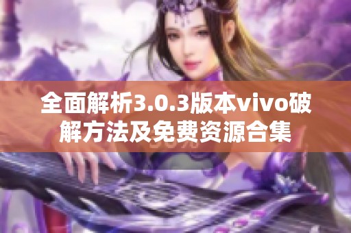 全面解析3.0.3版本vivo破解方法及免费资源合集