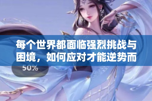 每个世界都面临强烈挑战与困境，如何应对才能逆势而上