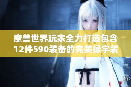魔兽世界玩家全力打造包含12件590装备的完美绿字装备攻略
