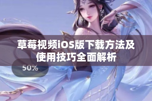 草莓视频iOS版下载方法及使用技巧全面解析