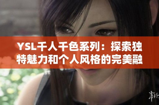 YSL千人千色系列：探索独特魅力和个人风格的完美融合