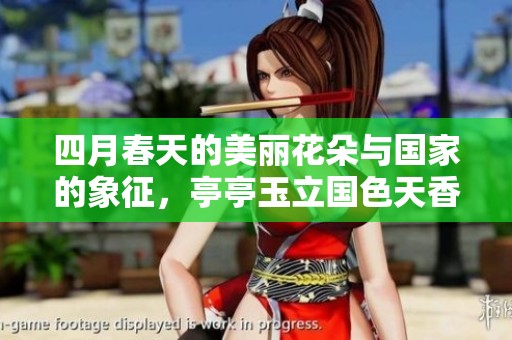 四月春天的美丽花朵与国家的象征，亭亭玉立国色天香