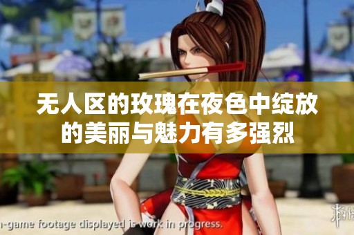 无人区的玫瑰在夜色中绽放的美丽与魅力有多强烈