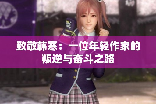 致敬韩寒：一位年轻作家的叛逆与奋斗之路