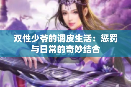 双性少爷的调皮生活：惩罚与日常的奇妙结合