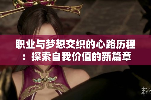 职业与梦想交织的心路历程：探索自我价值的新篇章