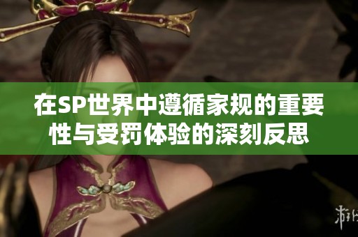 在SP世界中遵循家规的重要性与受罚体验的深刻反思