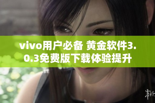 vivo用户必备 黄金软件3.0.3免费版下载体验提升