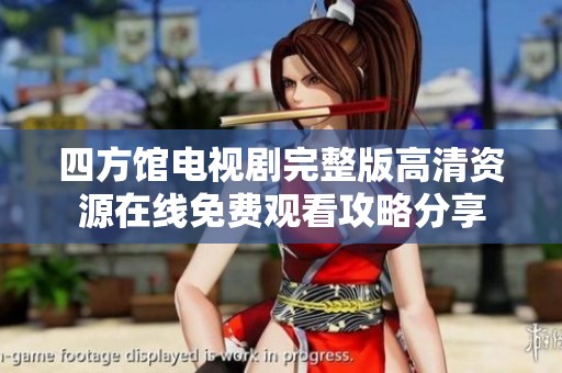 四方馆电视剧完整版高清资源在线免费观看攻略分享