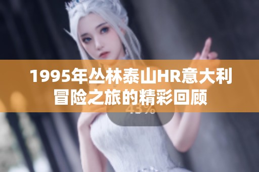 1995年丛林泰山HR意大利冒险之旅的精彩回顾