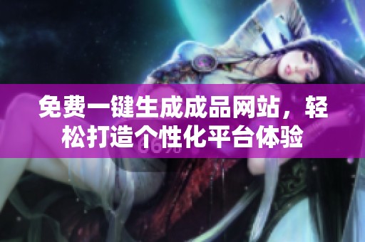 免费一键生成成品网站，轻松打造个性化平台体验