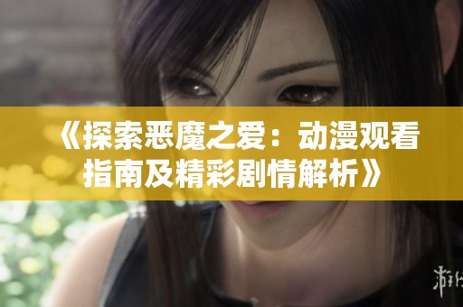 《探索恶魔之爱：动漫观看指南及精彩剧情解析》