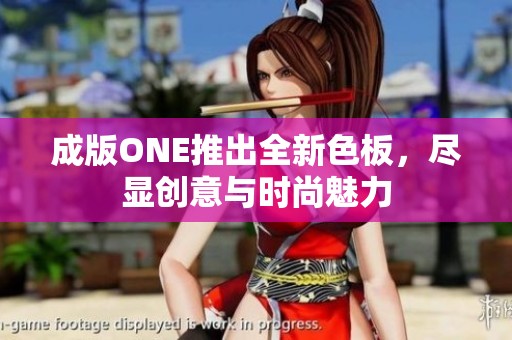 成版ONE推出全新色板，尽显创意与时尚魅力