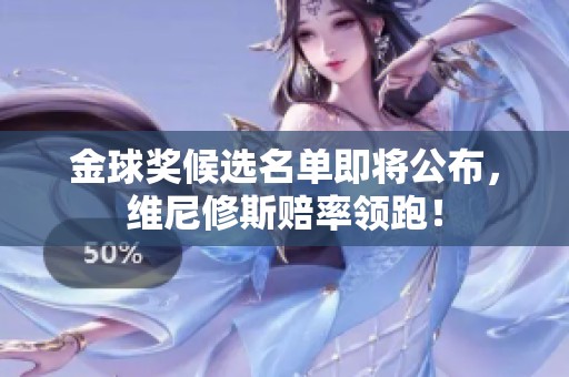 金球奖候选名单即将公布，维尼修斯赔率领跑！