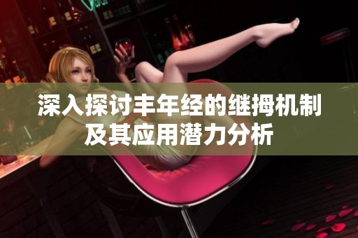 深入探讨丰年经的继拇机制及其应用潜力分析