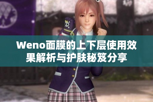 Weno面膜的上下层使用效果解析与护肤秘笈分享