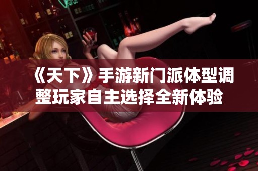 《天下》手游新门派体型调整玩家自主选择全新体验