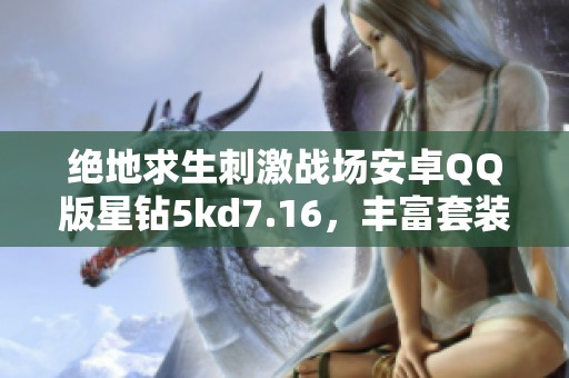 绝地求生刺激战场安卓QQ版星钻5kd7.16，丰富套装与装饰币攻略分享