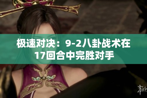 极速对决：9-2八卦战术在17回合中完胜对手