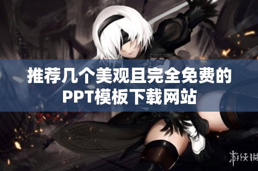 推荐几个美观且完全免费的PPT模板下载网站