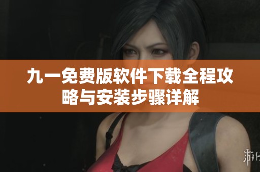 九一免费版软件下载全程攻略与安装步骤详解