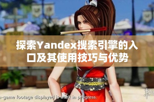探索Yandex搜索引擎的入口及其使用技巧与优势