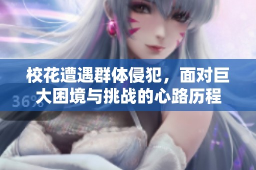 校花遭遇群体侵犯，面对巨大困境与挑战的心路历程
