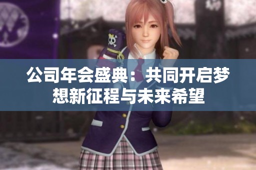 公司年会盛典：共同开启梦想新征程与未来希望