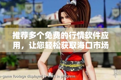 推荐多个免费的行情软件应用，让您轻松获取海口市场资讯