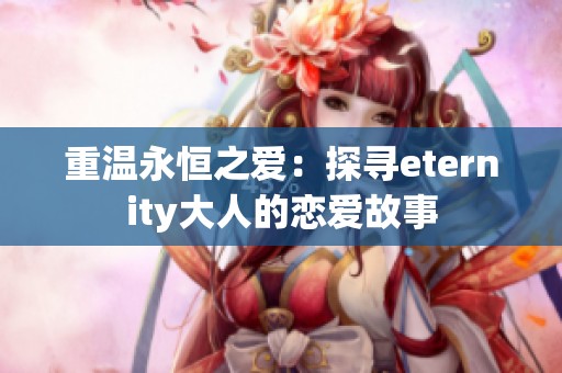 重温永恒之爱：探寻eternity大人的恋爱故事