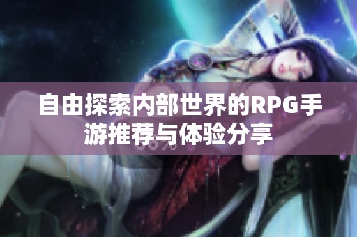 自由探索内部世界的RPG手游推荐与体验分享