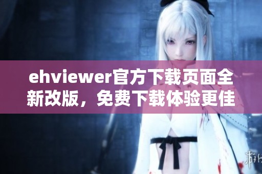 ehviewer官方下载页面全新改版，免费下载体验更佳！