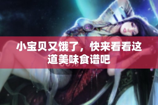 小宝贝又饿了，快来看看这道美味食谱吧