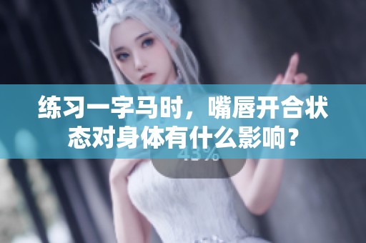 练习一字马时，嘴唇开合状态对身体有什么影响？