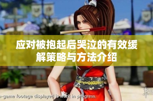 应对被抱起后哭泣的有效缓解策略与方法介绍