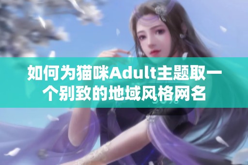 如何为猫咪Adult主题取一个别致的地域风格网名