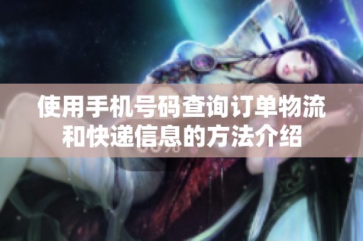 使用手机号码查询订单物流和快递信息的方法介绍