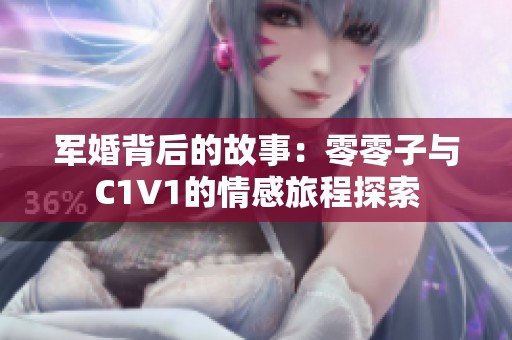 军婚背后的故事：零零子与C1V1的情感旅程探索