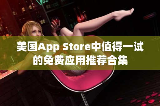 美国App Store中值得一试的免费应用推荐合集